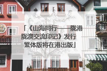 《山海同行——陇港陇澳交流印记》发行 繁体版将在港出版