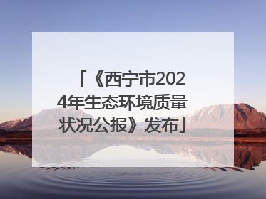《西宁市2024年生态环境质量状况公报》发布