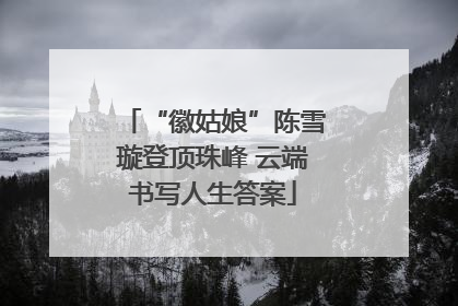 “徽姑娘”陈雪璇登顶珠峰 云端书写人生答案