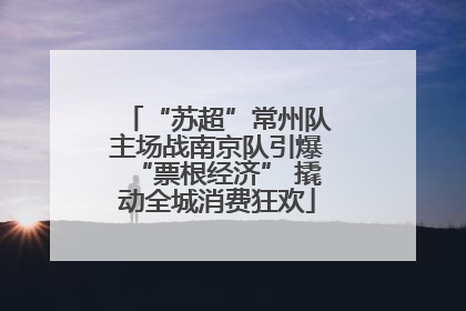 “苏超”常州队主场战南京队引爆“票根经济” 撬动全城消费狂欢