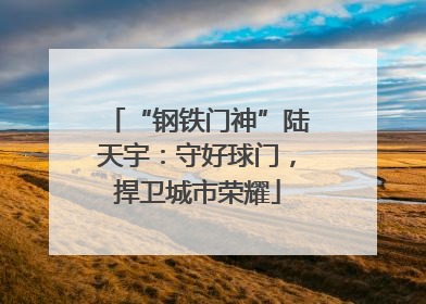 “钢铁门神”陆天宇：守好球门，捍卫城市荣耀