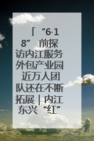 “6·18” 前探访内江服务外包产业园 近万人团队还在不断拓展｜内江东兴“红”在哪⑤