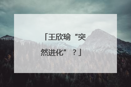 王欣瑜“突然进化”？