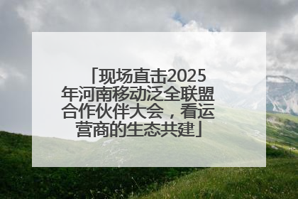 现场直击2025年河南移动泛全联盟合作伙伴大会，看运营商的生态共建