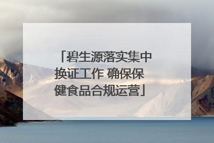 碧生源落实集中换证工作 确保保健食品合规运营