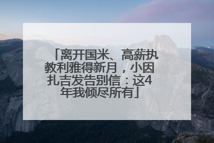 离开国米、高薪执教利雅得新月，小因扎吉发告别信：这4年我倾尽所有