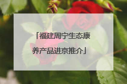 福建周宁生态康养产品进京推介
