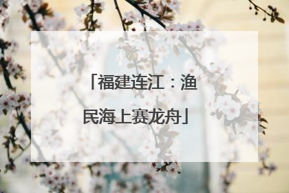 福建连江：渔民海上赛龙舟