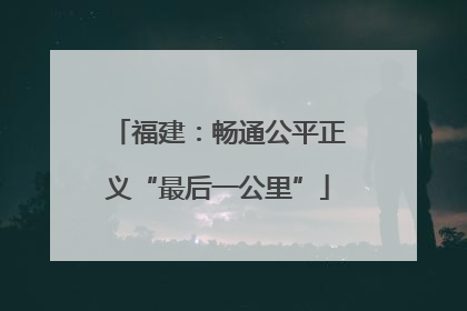 福建：畅通公平正义“最后一公里”