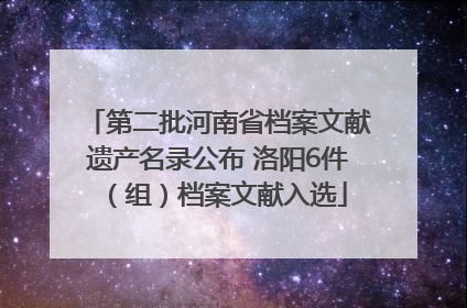 第二批河南省档案文献遗产名录公布 洛阳6件（组）档案文献入选