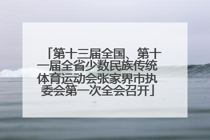 第十三届全国、第十一届全省少数民族传统体育运动会张家界市执委会第一次全会召开