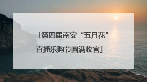 第四届南安“五月花”直播乐购节圆满收官