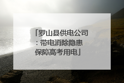 罗山县供电公司：带电消除隐患 保障高考用电