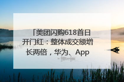 美团闪购618首日开门红：整体成交额增长两倍，华为、Apple、沃尔玛等近800个品牌翻倍增长
