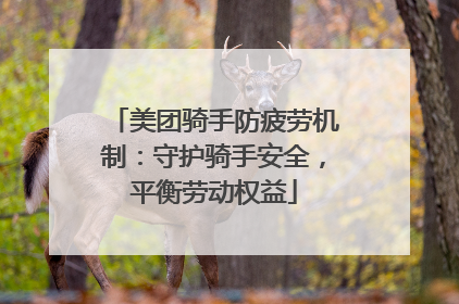 美团骑手防疲劳机制：守护骑手安全，平衡劳动权益