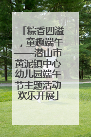 粽香四溢，童趣端午——潜山市黄泥镇中心幼儿园端午节主题活动欢乐开展