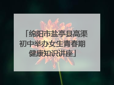 绵阳市盐亭县高渠初中举办女生青春期健康知识讲座