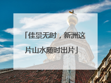 佳景无时，新洲这片山水随时出片