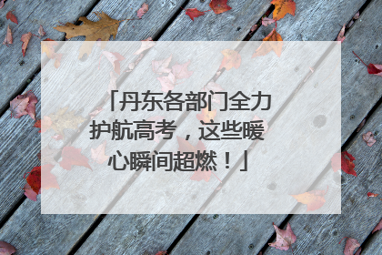 丹东各部门全力护航高考,这些暖心瞬间超燃!