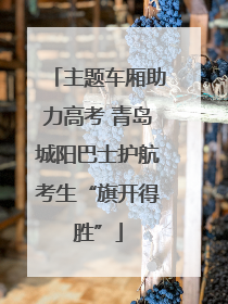 主题车厢助力高考 青岛城阳巴士护航考生“旗开得胜”