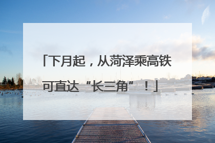 下月起，从菏泽乘高铁可直达“长三角”！