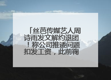 丝芭传媒艺人周诗雨发文解约退团！称公司推诿问题扣发工资，此前鞠婧祎、赵粤等多名艺人解约