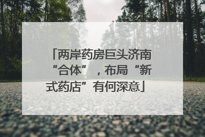 两岸药房巨头济南“合体”，布局“新式药店”有何深意