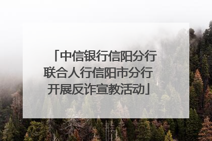 中信银行信阳分行联合人行信阳市分行开展反诈宣教活动