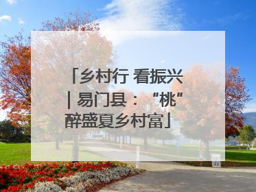 乡村行 看振兴｜易门县：“桃”醉盛夏乡村富