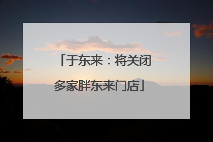 于东来：将关闭多家胖东来门店