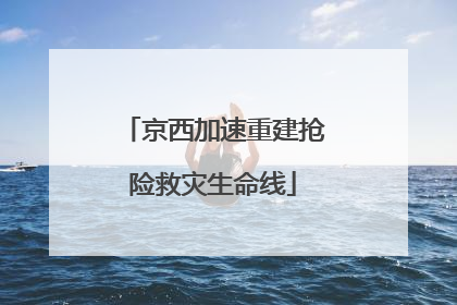 京西加速重建抢险救灾生命线