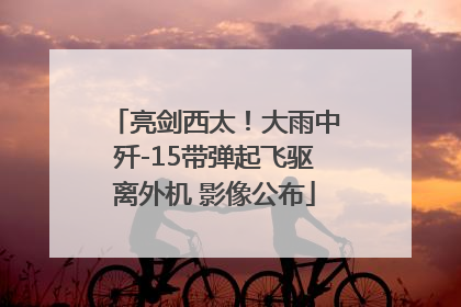 亮剑西太！大雨中歼-15带弹起飞驱离外机 影像公布