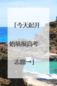 今天起开始填报高考志愿→