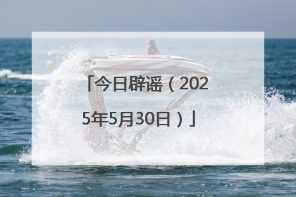 今日辟谣（2025年5月30日）