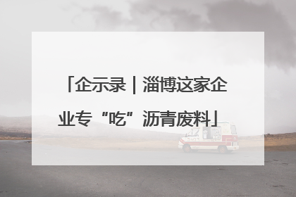 企示录｜淄博这家企业专“吃”沥青废料