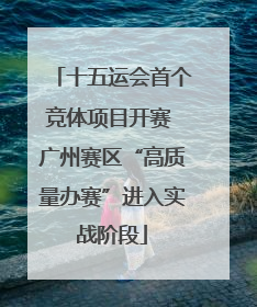 十五运会首个竞体项目开赛 广州赛区“高质量办赛”进入实战阶段