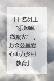 千名员工“乐起跑 微聚光”，万余公里爱心助力乡村教育
