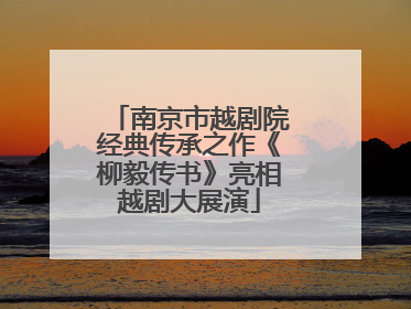 南京市越剧院经典传承之作《柳毅传书》亮相越剧大展演