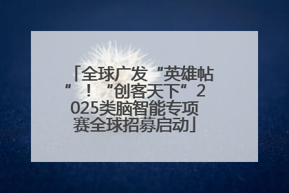 全球广发“英雄帖”！“创客天下”2025类脑智能专项赛全球招募启动