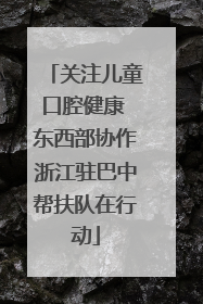 关注儿童口腔健康 东西部协作浙江驻巴中帮扶队在行动