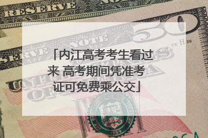 内江高考考生看过来 高考期间凭准考证可免费乘公交