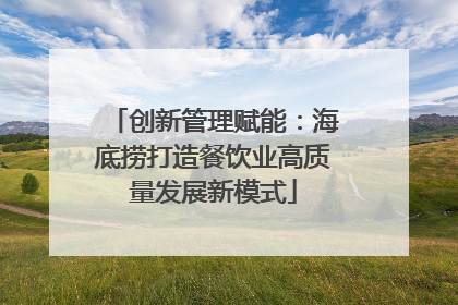 创新管理赋能：海底捞打造餐饮业高质量发展新模式