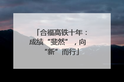 合福高铁十年：成绩“斐然”，向“新”而行