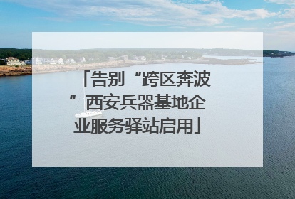 告别“跨区奔波”西安兵器基地企业服务驿站启用
