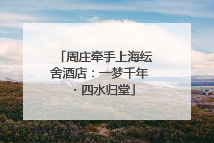 周庄牵手上海纭舍酒店：一梦千年・四水归堂