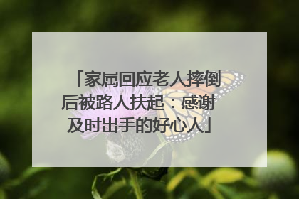 家属回应老人摔倒后被路人扶起：感谢及时出手的好心人