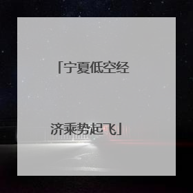 宁夏低空经济乘势起飞