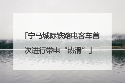 宁马城际铁路电客车首次进行带电“热滑”