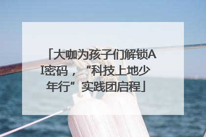大咖为孩子们解锁AI密码，“科技上地少年行”实践团启程