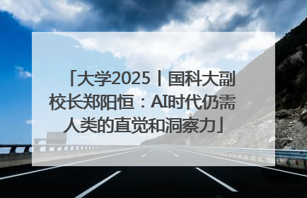 大学2025丨国科大副校长郑阳恒：AI时代仍需人类的直觉和洞察力